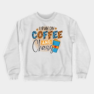 I Run On Coffee And Chaos Crewneck Sweatshirt